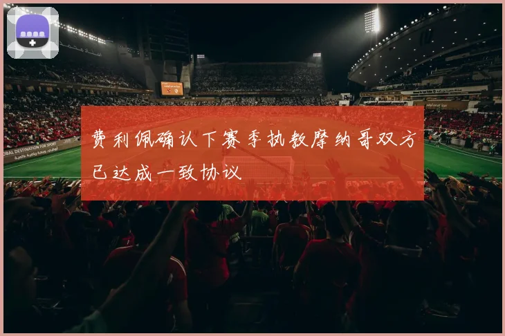 费利佩确认下赛季执教摩纳哥双方已达成一致协议