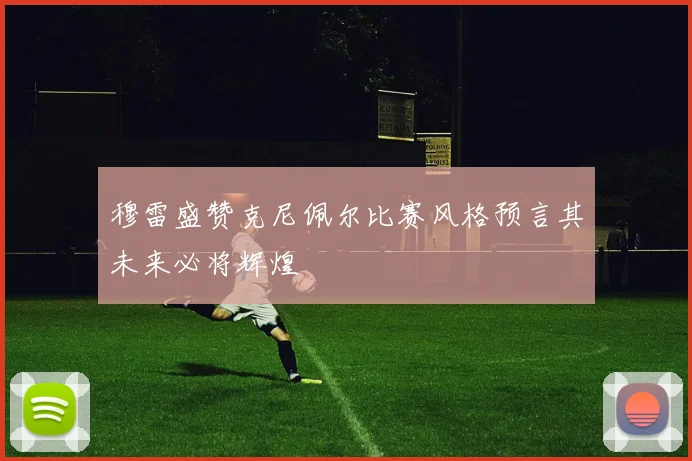 穆雷盛赞克尼佩尔比赛风格预言其未来必将辉煌